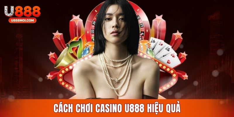 Chỉ dẫn cách tham gia chơi casino hiệu quả cao tại U888