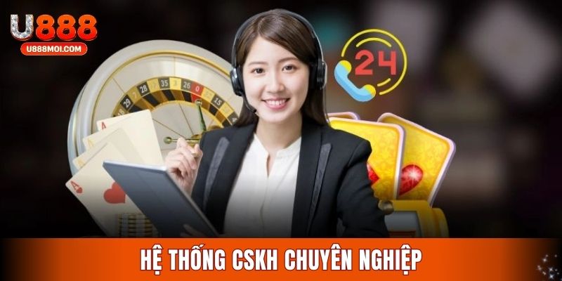 U888 sở hữu hệ thống CSKH chuyên nghiệp 24/24