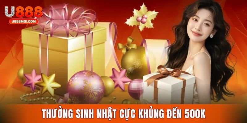 Ưu đãi U888 tặng tiền sinh nhật đến 500K
